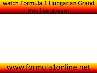 watch Formula 1 Hungarian Grand
Prix live stream
www.formula1online.net
 
