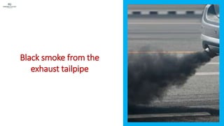 Black smoke from the
exhaust tailpipe
 