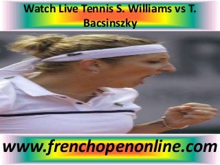 Watch Live Tennis S. Williams vs T.
Bacsinszky
www.frenchopenonline.com
 