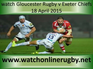 watch Gloucester Rugby v Exeter Chiefs
18 April 2015
www.watchonlinerugby.net
 