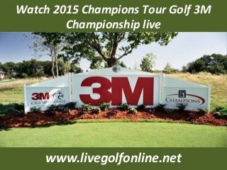 Watch 2015 Champions Tour Golf 3M
Championship live
www.livegolfonline.net
 