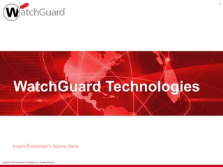 Copyright ©2019 WatchGuard Technologies, Inc. All Rights Reserved
WatchGuard Technologies
Insert Presenter’s Name Here
1
 