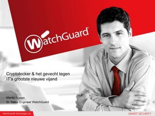 Cryptolocker & het gevecht tegen
IT’s grootste nieuwe vijand
Martijn Nielen
Sr. Sales Engineer WatchGuard
 