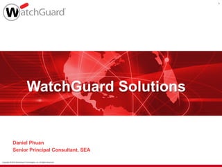 Copyright ©2016 WatchGuard Technologies, Inc. All Rights Reserved
WatchGuard Solutions
Daniel Phuan
Senior Principal Consultant, SEA
1
 