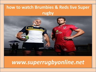 how to watch Brumbies & Reds live Super
rugby
www.superrugbyonline.net
 