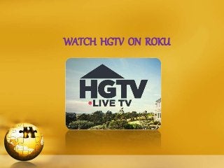 WATCH HGTV ON ROKU
 