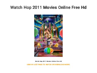 Watch Hop 2011 Movies Online Free Hd
Watch Hop 2011 Movies Online Free Hd
LINK IN LAST PAGE TO WATCH OR DOWNLOAD MOVIE
 