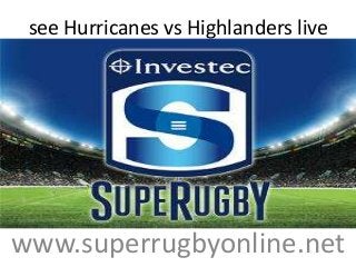 see Hurricanes vs Highlanders live
www.superrugbyonline.net
 