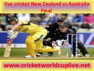 live cricket New Zealand vs Australia
Final
www.cricketworldcuplive.net
 