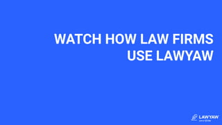 WATCH HOW LAW FIRMS
USE LAWYAW
 