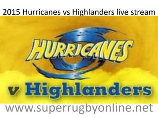 2015 Hurricanes vs Highlanders live stream
www.superrugbyonline.net
 