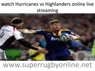 watch Hurricanes vs Highlanders online live
streaming
www.superrugbyonline.net
 