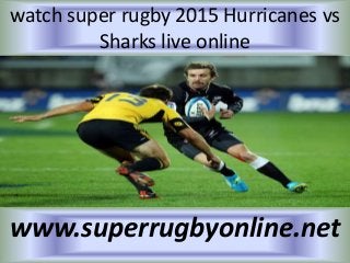 watch super rugby 2015 Hurricanes vs
Sharks live online
www.superrugbyonline.net
 