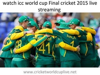 watch icc world cup Final cricket 2015 live
streaming
www.cricketworldcuplive.net
 