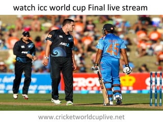 watch icc world cup Final live stream
www.cricketworldcuplive.net
 