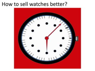 How to sell watches better?
 