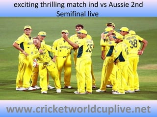 exciting thrilling match ind vs Aussie 2nd
Semifinal live
www.cricketworldcuplive.net
 