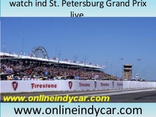 watch ind St. Petersburg Grand Prix
live
watch ind St. Petersburg Grand Prix
live
www.onlineindycar.comwww.onlineindycar.com
 