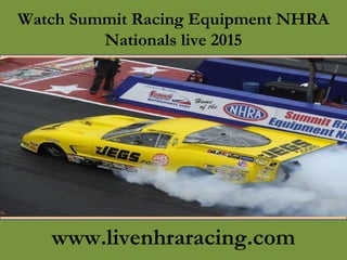 Watch Summit Racing Equipment NHRA
Nationals live 2015
www.livenhraracing.com
 