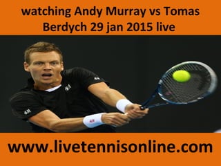 watching Andy Murray vs Tomas
Berdych 29 jan 2015 live
www.livetennisonline.com
 