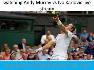 www.wimbledononline.net
watching Andy Murray vs Ivo Karlovic live
stream
 