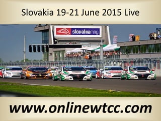 Slovakia 19-21 June 2015 Live
www.onlinewtcc.com
 