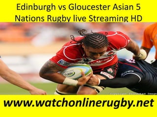 Edinburgh vs Gloucester Asian 5
Nations Rugby live Streaming HD
www.watchonlinerugby.net
 