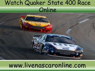Watch Quaker State 400 Race
Online
www.livenascaronline.com
 