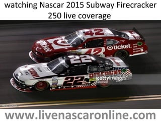 watching Nascar 2015 Subway Firecracker
250 live coverage
www.livenascaronline.com
 
