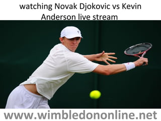 watching Novak Djokovic vs Kevin
Anderson live stream
www.wimbledononline.net
 
