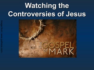 Watching theWatching the
Controversies of JesusControversies of Jesus
Imagefrom:www.patheos.com-
 