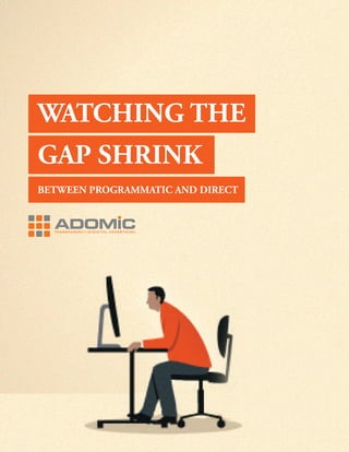 1
WATCHING THE
GAP SHRINK
BETWEEN PROGRAMMATIC AND DIRECT
 