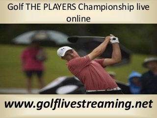 Golf THE PLAYERS Championship live
online
www.golflivestreaming.net
 