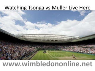 Watching Tsonga vs Muller Live Here
www.wimbledononline.net
 