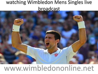 watching Wimbledon Mens Singles live
broadcast
www.wimbledononline.net
 