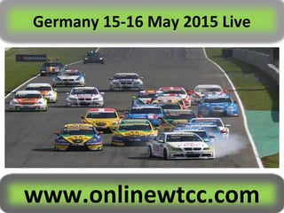 Germany 15-16 May 2015 Live
www.onlinewtcc.com
 