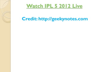 Watch IPL 5 2012 Live

Credit: http://geekynotes.com
 