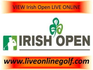 VIEW Irish Open LIVE ONLINE
www.liveonlinegolf.com
 