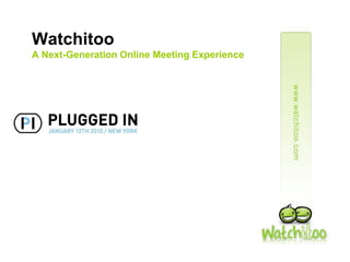 Watchitoo
A Next-Generation Online Meeting Experience
 