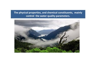 The physical properties, and chemical constituents,  mainly The physical properties, and chemical constituents,  mainly 
t l th t lit tt l th t lit tcontrol  the water quality parameters.control  the water quality parameters.
 