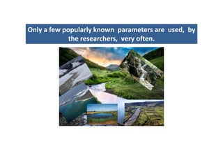 Only a few popularly known  parameters are  used,  by Only a few popularly known  parameters are  used,  by 
h h fh h fthe researchers,  very often.the researchers,  very often.
 