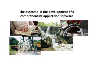 The outcome  is the development of a The outcome  is the development of a 
h i li ti fth i li ti ftcomprehensive application softwarecomprehensive application software
 