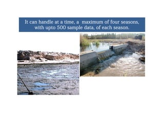 It can handle at a time, a maximum of four seasons,It can handle at a time, a maximum of four seasons,
ithith tt 500 l d t f h500 l d t f hwithwith uptoupto 500 sample data, of each season500 sample data, of each season..
 