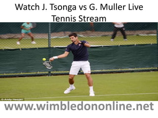 Watch J. Tsonga vs G. Muller Live
Tennis Stream
www.wimbledononline.net
 