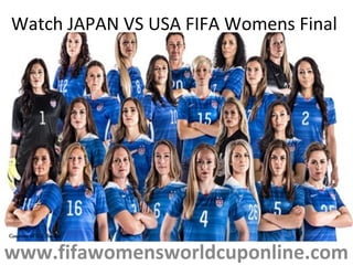 Watch JAPAN VS USA FIFA Womens Final
www.fifawomensworldcuponline.com
 