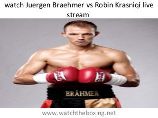 watch Juergen Braehmer vs Robin Krasniqi live
stream
www.watchtheboxing.net
 