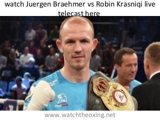 watch Juergen Braehmer vs Robin Krasniqi live
telecast here
www.watchtheoxing.net
 