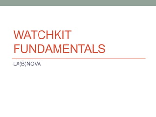 WATCHKIT
FUNDAMENTALS
LA(B)NOVA
 