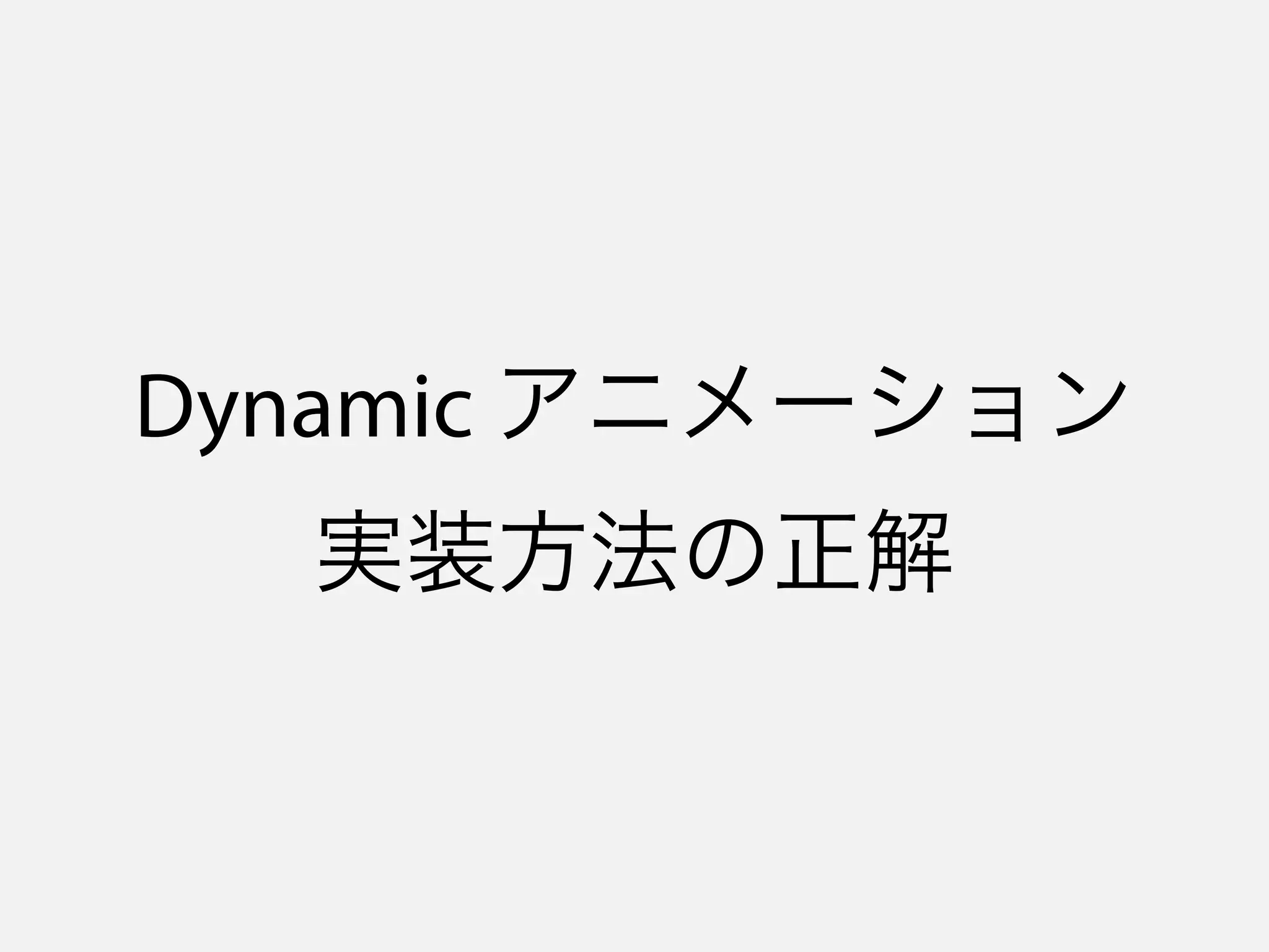 Dynamic アニメーション
実装方法の正解
 