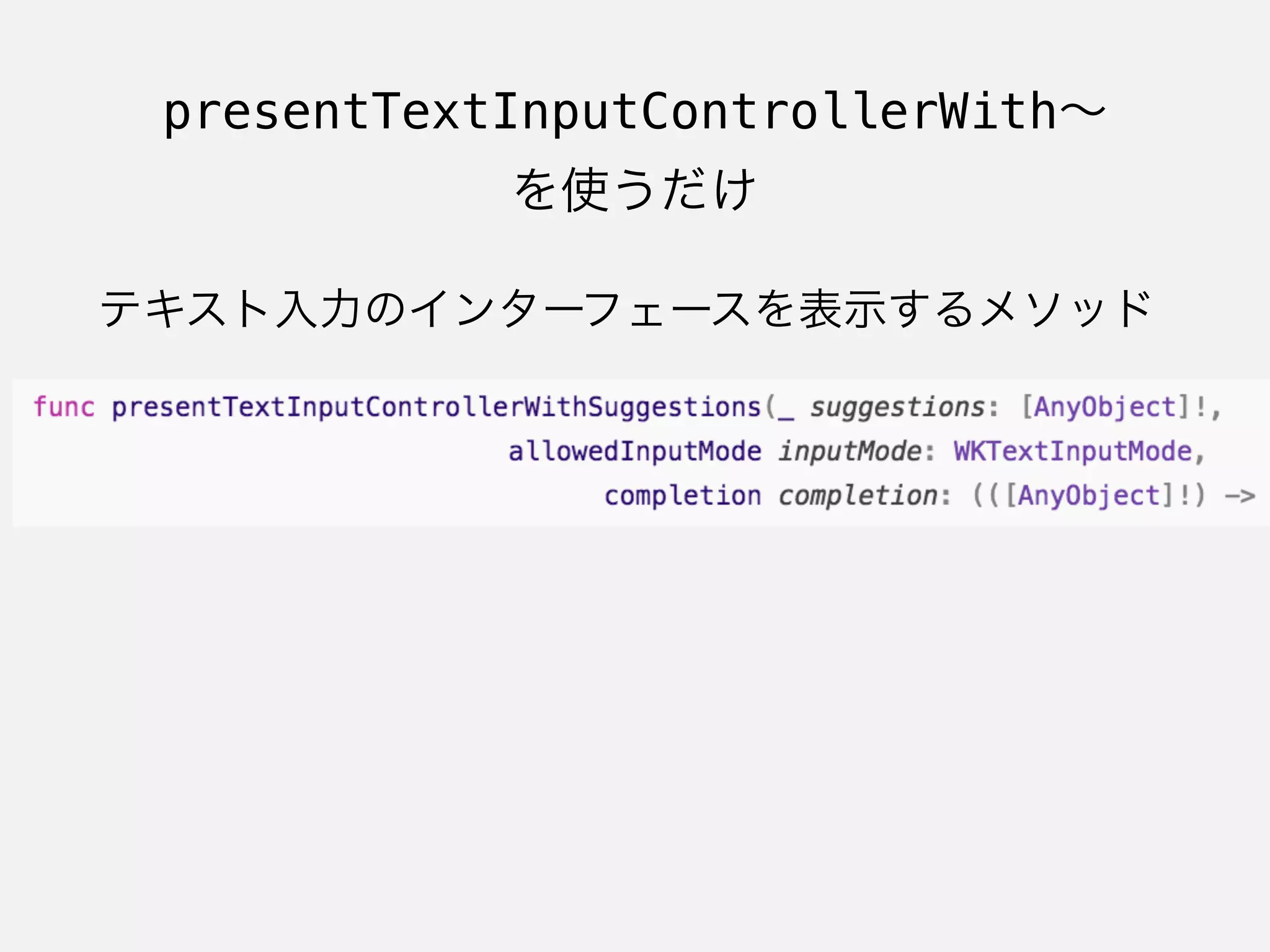 presentTextInputControllerWith∼
を使うだけ
テキスト入力のインターフェースを表示するメソッド
 
